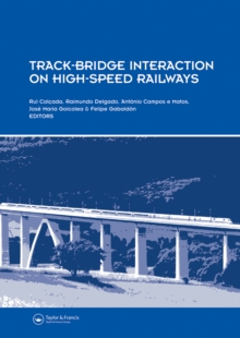 Track-Bridge Interaction on High-Speed Railways : Selected and revised papers from the Workshop on Track-Bridge Interaction on High-Speed Railways, Porto, Portugal, 15-16 October, 2007