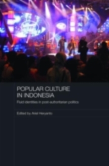 Popular Culture in Indonesia : Fluid Identities in Post-Authoritarian Politics