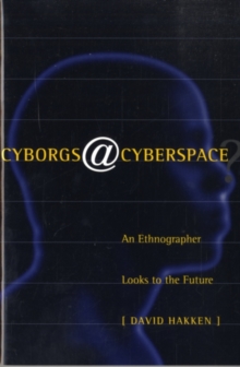 Cyborgs@Cyberspace? : An Ethnographer Looks to the Future