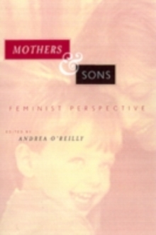 Mothers and Sons : Feminism, Masculinity, and the Struggle to Raise Our Sons