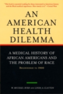 An American Health Dilemma : A Medical History of African Americans and the Problem of Race: Beginnings to 1900