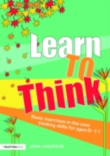 Learn to Think : Basic Exercises in the Core Thinking Skills for Ages 6-11