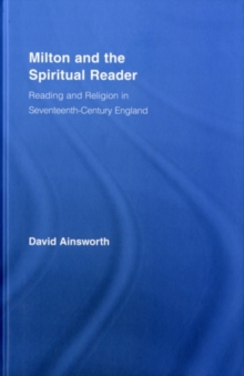 Milton and the Spiritual Reader : Reading and Religion in Seventeenth-Century England