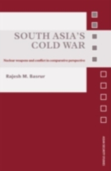 South Asia's Cold War : Nuclear Weapons and Conflict in Comparative Perspective