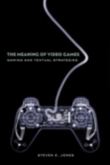 The Meaning of Video Games : Gaming and Textual Strategies