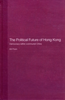 The Political Future of Hong Kong : Democracy within communist China