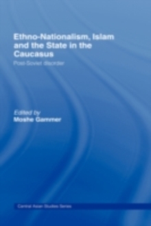 Ethno-Nationalism, Islam and the State in the Caucasus : Post-Soviet Disorder