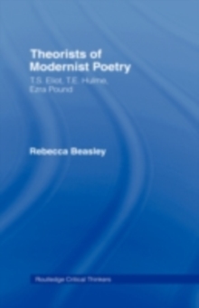 Theorists of Modernist Poetry : T.S. Eliot, T.E. Hulme, Ezra Pound