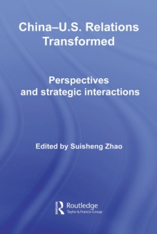 China-US Relations Transformed : Perspectives and Strategic Interactions