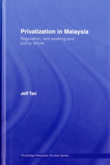 Privatization in Malaysia : Regulation, Rent-Seeking and Policy Failure