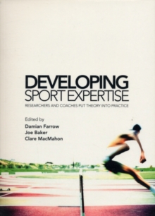 Developing Sport Expertise : Researchers and Coaches put Theory into Practice