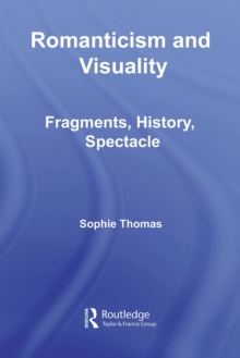 Romanticism and Visuality : Fragments, History, Spectacle