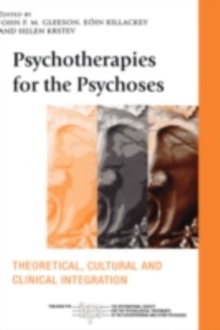 Psychotherapies for the Psychoses : Theoretical, Cultural and Clinical Integration