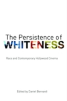 The Persistence of Whiteness : Race and Contemporary Hollywood Cinema