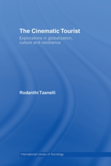 The Cinematic Tourist : Explorations in Globalization, Culture and Resistance