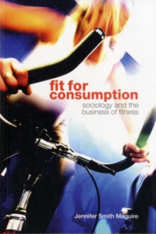 Fit for Consumption : Sociology and the Business of Fitness