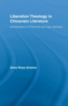 Liberation Theology in Chicana/o Literature : Manifestations of Feminist and Gay Identities