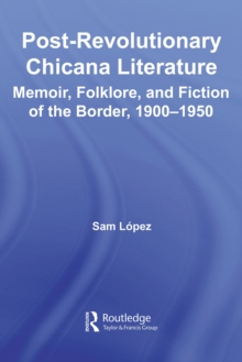 Post-Revolutionary Chicana Literature : Memoir, Folklore and Fiction of the Border, 1900-1950