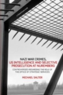 Nazi War Crimes, US Intelligence and Selective Prosecution at Nuremberg : Controversies Regarding the Role of the Office of Strategic Services