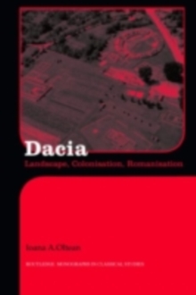 Dacia : Landscape, Colonization and Romanization