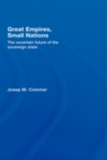 Great Empires, Small Nations : The Uncertain Future of the Sovereign State