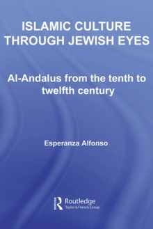 Islamic Culture Through Jewish Eyes : Al-Andalus from the tenth to twelfth century