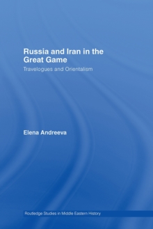 Russia and Iran in the Great Game : Travelogues and Orientalism