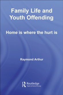 Family Life and Youth Offending : Home is Where the Hurt is