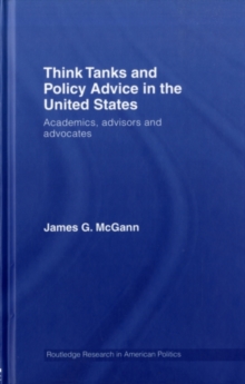 Think Tanks and Policy Advice in the US : Academics, Advisors and Advocates