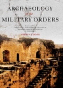 Archaeology of the Military Orders : A Survey of the Urban Centres, Rural Settlements and Castles of the Military Orders in the Latin East (c.1120-1291)