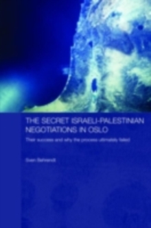 The Secret Israeli-Palestinian Negotiations in Oslo : Their Success and Why the Process Ultimately Failed