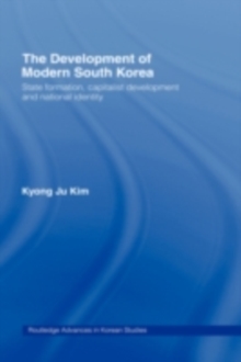 The Development of Modern South Korea : State Formation, Capitalist Development and National Identity