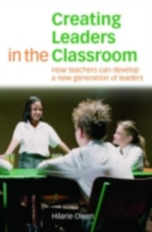 Creating Leaders in the Classroom : How Teachers Can Develop a New Generation of Leaders