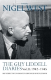 The Guy Liddell Diaries Vol.II: 1942-1945 : MI5's Director of Counter-Espionage in World War II