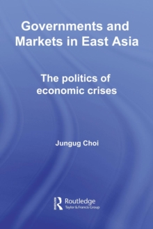 Governments and Markets in East Asia : The Politics of Economic Crises