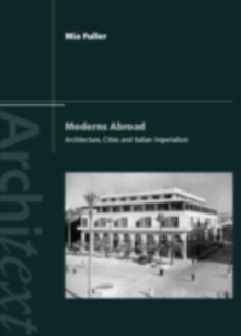 Moderns Abroad : Architecture, Cities and Italian Imperialism