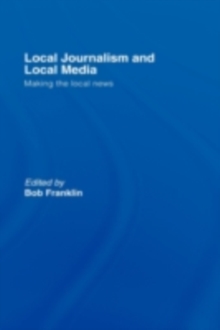 Local Journalism and Local Media : Making the Local News