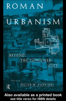 Roman Urbanism : Beyond The Consumer City