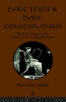 Lyric Texts and Lyric Consciousness : The Birth of a Genre from Archaic Greece to Augustan Rome