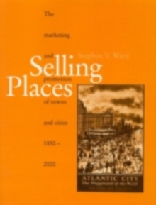 Selling Places : The Marketing and Promotion of Towns and Cities 1850-2000