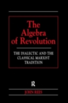 The Algebra of Revolution : The Dialectic and the Classical Marxist Tradition