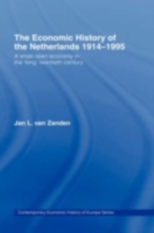 The Economic History of The Netherlands 1914-1995 : A Small Open Economy in the 'Long' Twentieth Century