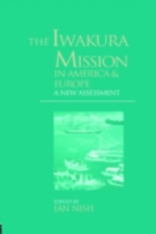 The Iwakura Mission to America and Europe : A New Assessment