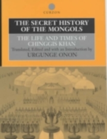 The Secret History of the Mongols : The Life and Times of Chinggis Khan