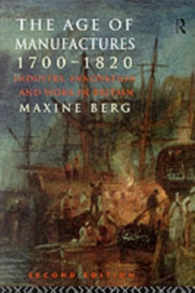 The Age of Manufactures, 1700-1820 : Industry, Innovation and Work in Britain