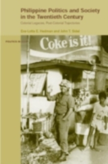 Philippine Politics and Society in the Twentieth Century : Colonial Legacies, Post-Colonial Trajectories