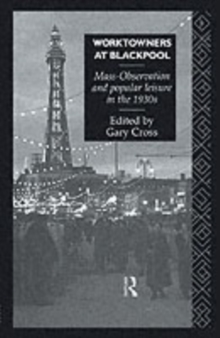 Worktowners at Blackpool : Mass-Observation and Popular Leisure in the 1930s