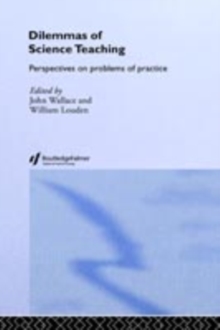 Dilemmas of Science Teaching : Perspectives on Problems of Practice