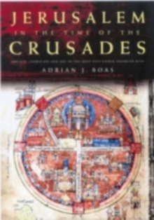 Jerusalem in the Time of the Crusades : Society, Landscape and Art in the Holy City under Frankish Rule