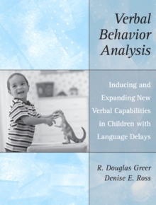 Verbal Behavior Analysis : Inducing and Expanding New Verbal Capabilities in Children with Language Delays